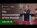 Sunday Sermon • Luke 1:26-38 • The Announcement of The Messiah