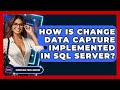 How Is Change Data Capture Implemented In SQL Server? - Emerging Tech Insider
