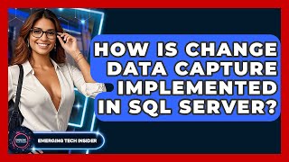 How Is Change Data Capture Implemented In SQL Server? - Emerging Tech Insider
