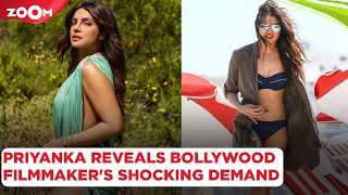Priyanka Chopra REVEALS a Bollywood filmmaker's SHOCKING demand on sets | Bollywood News