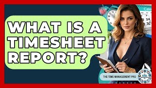 What Is A Timesheet Report? - The Time Management Pro