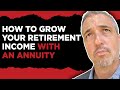 How To Grow Your Retirement Income with an Annuity