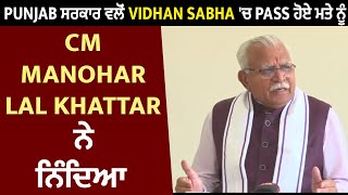 Punjab ਸਰਕਾਰ ਵਲੋਂ Vidhan Sabha 'ਚ Pass ਹੋਏ ਮਤੇ ਨੂੰ CM Manohar Lal Khattar ਨੇ ਨਿੰਦਿਆ