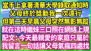 當手上拿著清華大學錄取通知時，父母終於獎勳我一次遠行，但第二天早晨父母突然無影無蹤，就在這時繼妹三口照在網絡上現，配文：今天最親愛的家庭只屬於！我留言一句話讓父母氣瘋四處找！#情感故事 #花開富貴