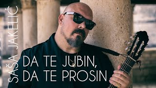 Saša Jakelić - Da te jubin, da te prosin -  OFFICIAL 4K VIDEO