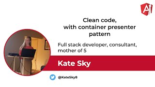 Kate Sky - Сlean code, with container presenter pattern - AngularToronto