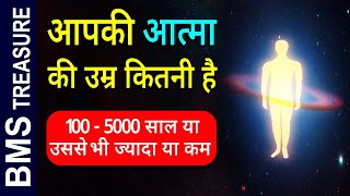 आपकी आत्मा की उम्र कितनी है। What is the real Age of Your Soul