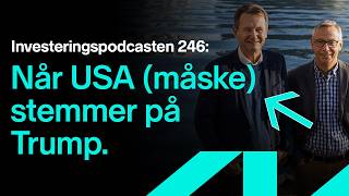 Investeringspodcasten 246: Når USA (måske) stemmer på Trump