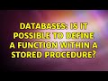 Databases: Is it possible to define a function within a stored procedure? (2 Solutions!!)