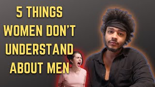 5 THINGS WOMEN DON’T UNDERSTAND ABOUT MEN
