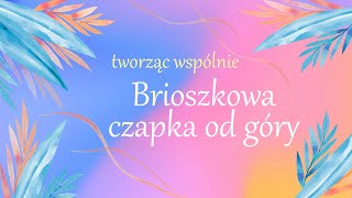 Spacerem przez brioszkową czapkę od góry