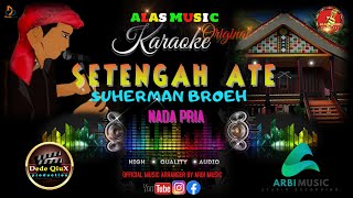 SETENGAH ATE - SUHERMAN BERUH || KARAOKE LAGU ALAS MUSIC ORIGINAL (NADA PRIA)