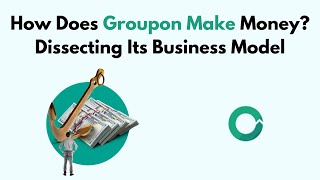 How Does Groupon Make Money? Dissecting Its Business Model