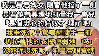 我是暴君婢女,剛替他擋了一劍。 暴君饒有興趣地打量我一會兒 「是個忠心的好奴才,埋了吧」 我垂死病中惊吓醒随手一抓， 扒拉着他的衣摆虚弱地「吱」  没死呢没死呢，狗皇帝眼真瞎。