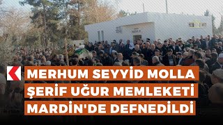 Merhum Seyyid Molla Şerif Uğur memleketi Mardin'de defnedildi