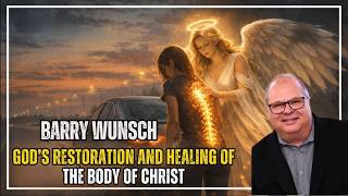 Barry Wunsch PROPHETIC WORD Updates - God’s Restoration and Healing of the Body of Christ