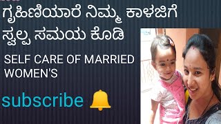 ಗೃಹಿಣಿಯಾರೆ ನಿಮ್ಮ ಕಾಳಜಿಗೆ ಸ್ವಲ್ಪ ಸಮಯ ಕೊಡಿ/ ಸ್ವಯಂ ವಿವಾಹಿತ ಮಹಿಳೆಯರ ಆರೈಕೆ/self Care of married women's 👸