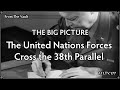 The Big Picture: The United Nations Forces Cross the 38th Parallel