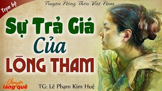 Truyện Nông Thôn Việt Nam: CÁI GIÁ CỦA LÒNG THAM - Truyện Ngắn Nhân Quả Đêm Khuya Cực Hay