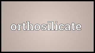 Orthosilicate Meaning
