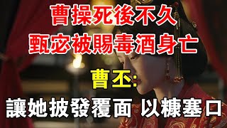 曹操死後不久，甄宓被賜毒酒身亡，曹丕：讓她披髮覆面、以糠塞口 【歷史長河錄】