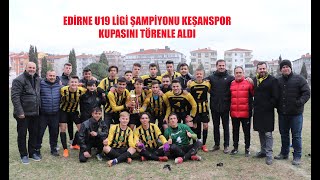 Edirne U19 Ligi şampiyonu Keşanspor, kupasını aldı (Son Dakika Haberler)