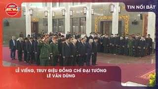LỄ VIẾNG, TRUY ĐIỆU ĐỒNG CHÍ ĐẠI TƯỚNG LÊ VĂN DŨNG