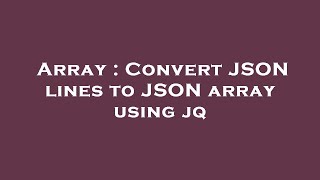 Array : Convert JSON lines to JSON array using jq