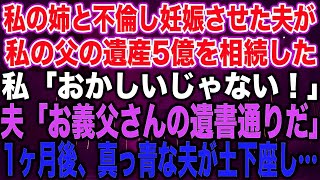 私の姉と不倫し妊娠させた夫が私の父の遺産5億を相続した私「おかしいじゃない！」夫「お義父さんの遺書通りだ」1ヶ月後、真っ青な夫が土下座し…