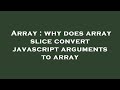 Array : why does array slice convert javascript arguments to array