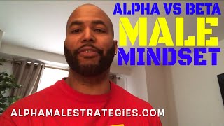 The Biggest Difference Between An Alpha Male Mindset & A Beta Male Mindset