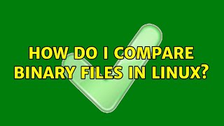 How do I compare binary files in Linux? (14 Solutions!!)