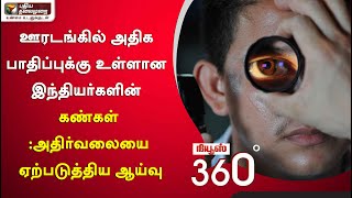 News 360: ஊரடங்கில் அதிக பாதிப்புக்கு உள்ளான இந்தியர்களின் கண்கள்: அதிர்வலையை ஏற்படுத்திய ஆய்வு