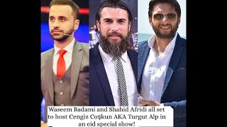 Waseem Badami & Shahid Afridi will host cengiz coşkun (TURGUT ALP) in Upcoming eid show