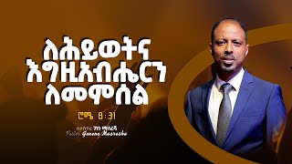 le heywetna egziabheren lememsel Pastor Genene Masresha / ለሕይወትና እግዚአብሔርን ለመምሰል በፓስተር ገነነ ማስረሻ