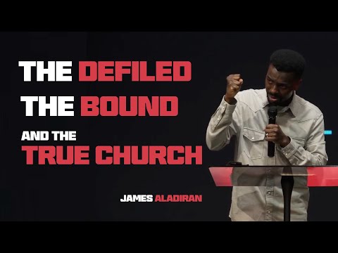 The Defiled, The Bound & The True Church James Aladiran