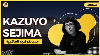 Kazuyo Sejima || رحلة معمارية مذهلة من طوكيو الي العالمية