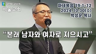 바울교회 / 본래 남자와 여자로 지으시고 / 마태복음 19:1-12 / 2024 10 30 박성운 목사 www.paulchurch.net