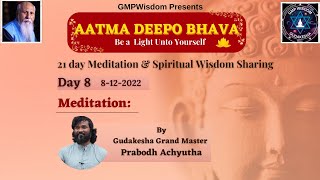 Day-8 Aatma Deepo Bhava - Meditation - by Grand Master Prabodh Achyutha | GMP Wisdom  | GUDAKESHA