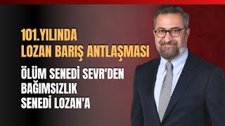 101.Yılında Lozan Barış Antlaşması.. Ölüm Senedi Sevr'den Bağımsızlık Senedi Lozan'a