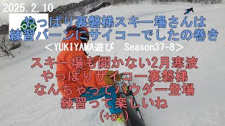 YUKIYAMA遊び Season37-8　＜2025.2.10やっぱり裏磐梯スキー場さんは練習バーンにサイコーの巻＞