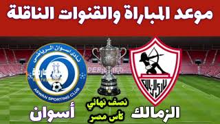 موعد مباراة الزمالك واسوان القادمة في نصف نهائي كأس مصر والقنوات الناقلة للمبارة ومكان المباراة