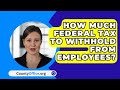 How Much Federal Tax To Withhold From Employees? - CountyOffice.org