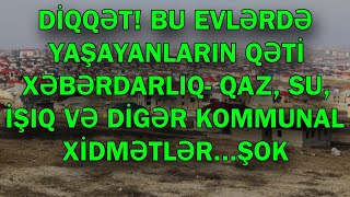 DİQQƏT! BU EVLƏRDƏ YAŞAYANLARIN QƏTİ XƏBƏRDARLIQ- QAZ, SU, İŞIQ VƏ DİGƏR KOMMUNAL XİDMƏTLƏR...