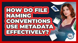 How Do File Naming Conventions Use Metadata Effectively? - Docs and Sheets Pro