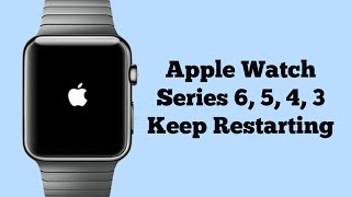 Apple Watch Series 6, 5, 4, 3 Keeps Restarting/Rebooting on watchOS 9 - Fixed 2022