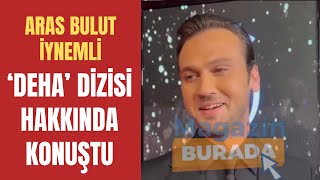 Aras Bulut İynemli 'Deha' dizisi hakkında neler söyledi?