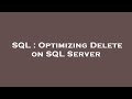 SQL : Optimizing Delete on SQL Server
