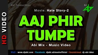 Aaj Phir Tumpe Remix | Hate Story 2 | DJ Abi | Arijit Singh | HD Video