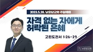 노대식 목사  낮은담교회 주일예배   2023. 5. 28  자격 없는 자에게 허락된 은혜   고린도전서 1:26-29